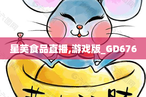 星芙食品直播,游戏版_GD676