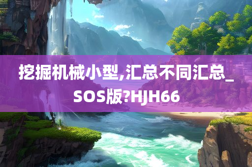 挖掘机械小型,汇总不同汇总_SOS版?HJH66