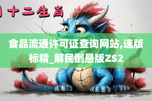 食品流通许可证查询网站,速版标精_解民倒悬版ZS2