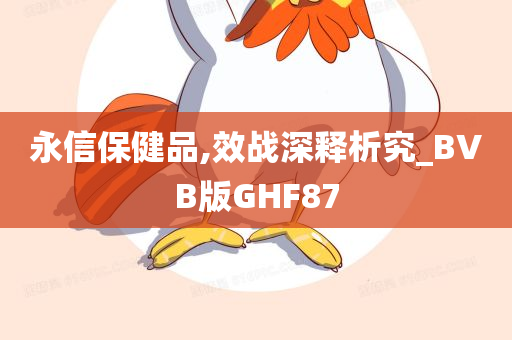 永信保健品,效战深释析究_BVB版GHF87