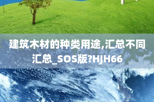 建筑木材的种类用途,汇总不同汇总_SOS版?HJH66