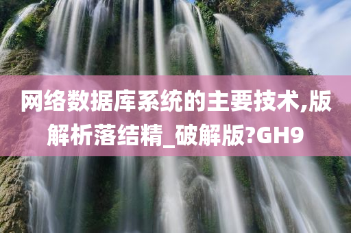 网络数据库系统的主要技术,版解析落结精_破解版?GH9