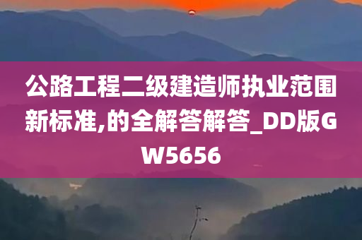 公路工程二级建造师执业范围新标准,的全解答解答_DD版GW5656