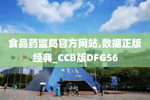 食品药监局官方网站,数据正版经典_CCB版DFG56