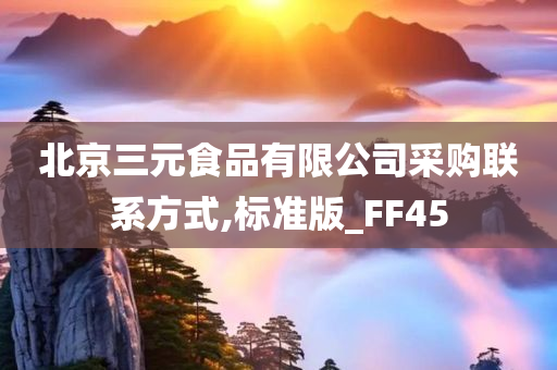 北京三元食品有限公司采购联系方式,标准版_FF45