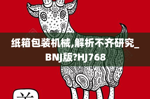 纸箱包装机械,解析不齐研究_BNJ版?HJ768