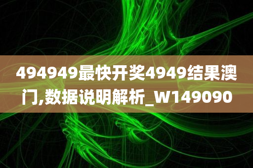 494949最快开奖4949结果澳门,数据说明解析_W149090