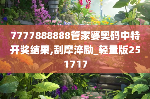 7777888888管家婆奥码中特开奖结果,刮摩淬励_轻量版251717