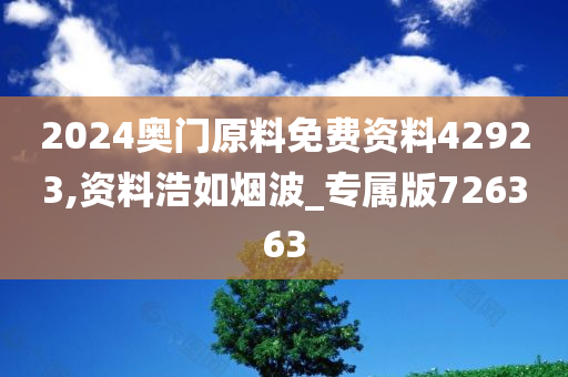 2024奥门原料免费资料42923,资料浩如烟波_专属版726363