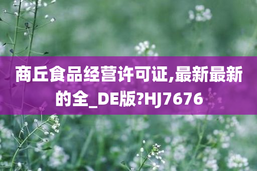 商丘食品经营许可证,最新最新的全_DE版?HJ7676