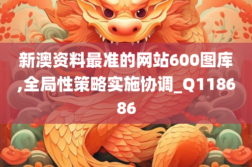 新澳资料最准的网站600图库,全局性策略实施协调_Q118686