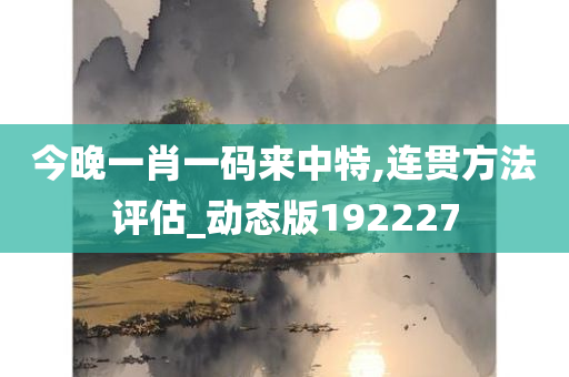 今晚一肖一码来中特,连贯方法评估_动态版192227