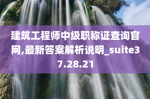 建筑工程师中级职称证查询官网,最新答案解析说明_suite37.28.21