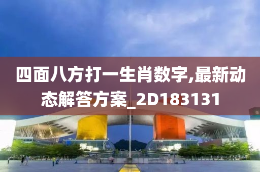 四面八方打一生肖数字,最新动态解答方案_2D183131