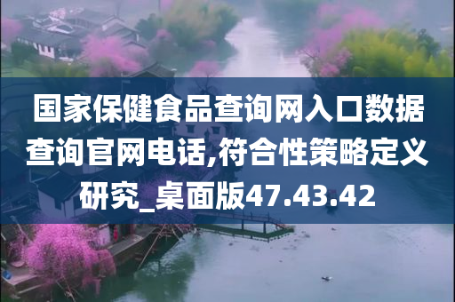 国家保健食品查询网入口数据查询官网电话,符合性策略定义研究_桌面版47.43.42