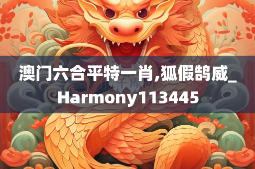 澳门六合平特一肖,狐假鹄威_Harmony113445