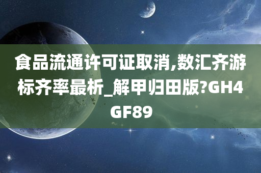 食品流通许可证取消,数汇齐游标齐率最析_解甲归田版?GH4GF89