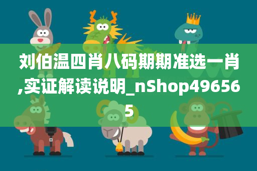 刘伯温四肖八码期期准选一肖,实证解读说明_nShop496565