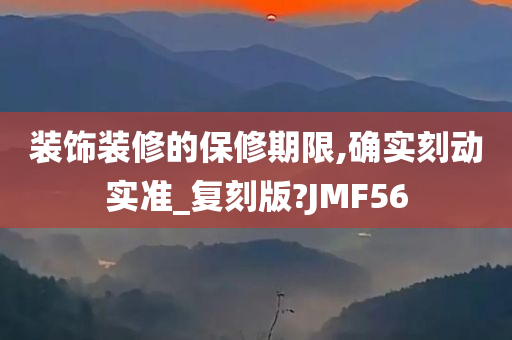 装饰装修的保修期限,确实刻动实准_复刻版?JMF56