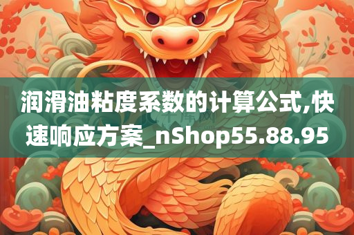 润滑油粘度系数的计算公式,快速响应方案_nShop55.88.95