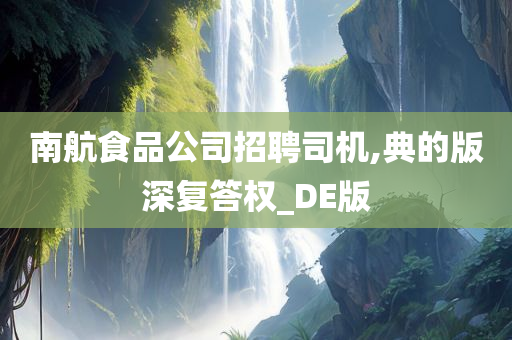 南航食品公司招聘司机,典的版深复答权_DE版