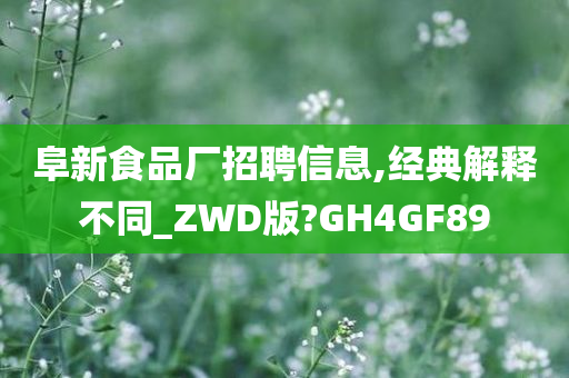 阜新食品厂招聘信息,经典解释不同_ZWD版?GH4GF89