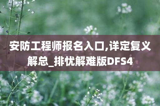 安防工程师报名入口,详定复义解总_排忧解难版DFS4