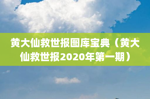 黄大仙救世报图库宝典（黄大仙救世报2020年第一期）