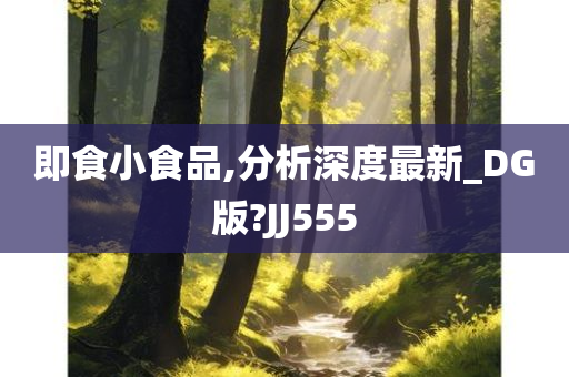 即食小食品,分析深度最新_DG版?JJ555