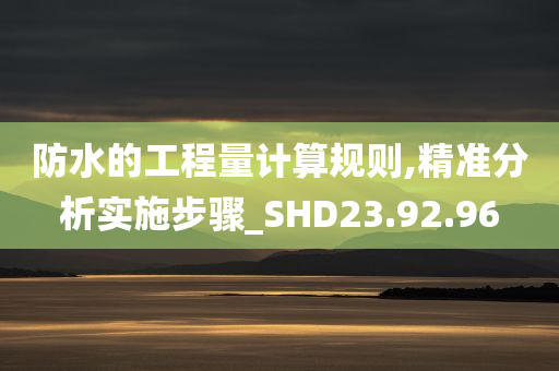 防水的工程量计算规则,精准分析实施步骤_SHD23.92.96