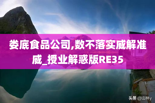 娄底食品公司,数不落实威解准威_授业解惑版RE35