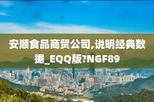 安顺食品商贸公司,说明经典数据_EQQ版?NGF89