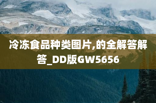 冷冻食品种类图片,的全解答解答_DD版GW5656