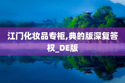 江门化妆品专柜,典的版深复答权_DE版