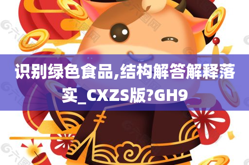 识别绿色食品,结构解答解释落实_CXZS版?GH9