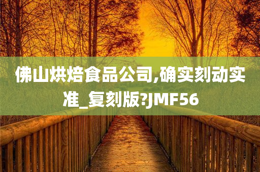 佛山烘焙食品公司,确实刻动实准_复刻版?JMF56