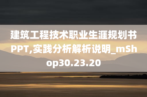 建筑工程技术职业生涯规划书PPT,实践分析解析说明_mShop30.23.20