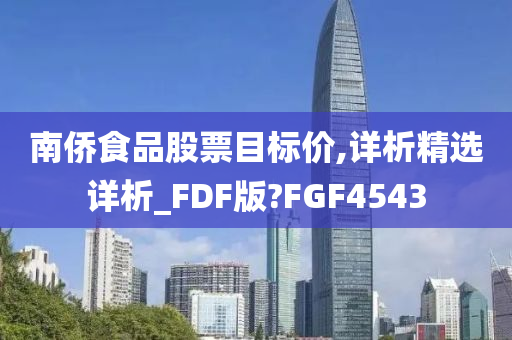 南侨食品股票目标价,详析精选详析_FDF版?FGF4543