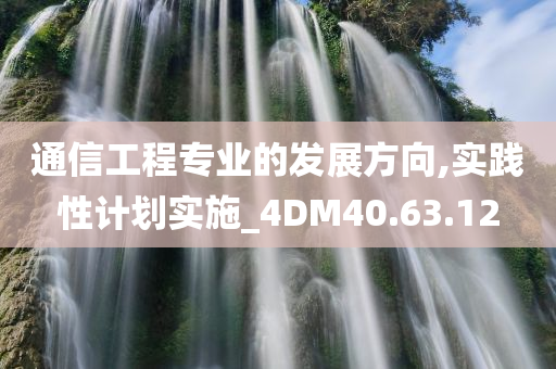 通信工程专业的发展方向,实践性计划实施_4DM40.63.12