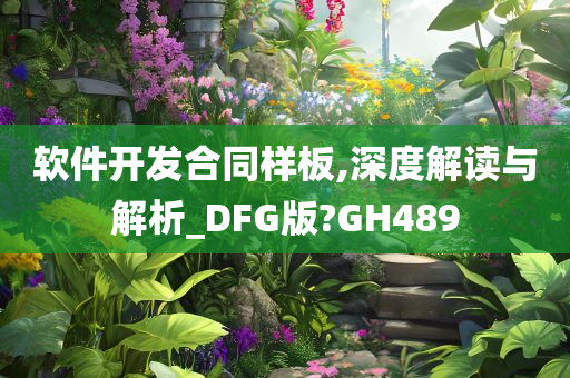 软件开发合同样板,深度解读与解析_DFG版?GH489