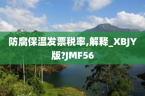 防腐保温发票税率,解释_XBJY版?JMF56