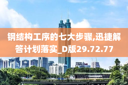 钢结构工序的七大步骤,迅捷解答计划落实_D版29.72.77