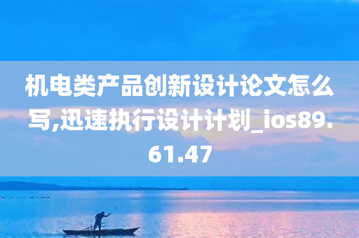 机电类产品创新设计论文怎么写,迅速执行设计计划_ios89.61.47