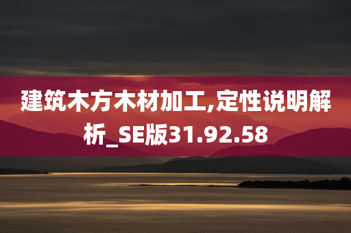 建筑木方木材加工,定性说明解析_SE版31.92.58