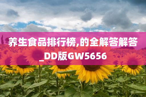 养生食品排行榜,的全解答解答_DD版GW5656