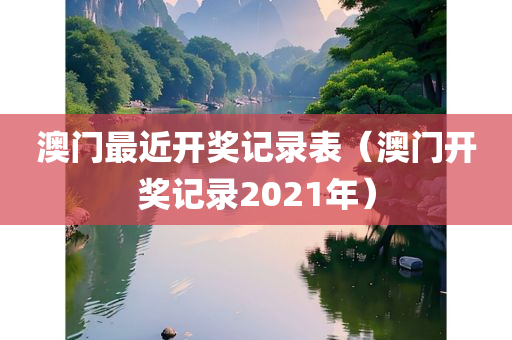 澳门最近开奖记录表（澳门开奖记录2021年）