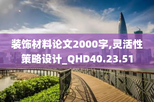 装饰材料论文2000字,灵活性策略设计_QHD40.23.51