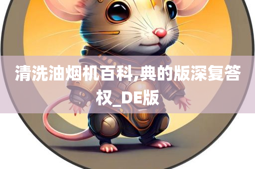 清洗油烟机百科,典的版深复答权_DE版