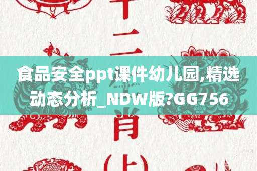 食品安全ppt课件幼儿园,精选动态分析_NDW版?GG756