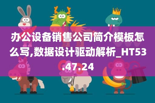 办公设备销售公司简介模板怎么写,数据设计驱动解析_HT53.47.24